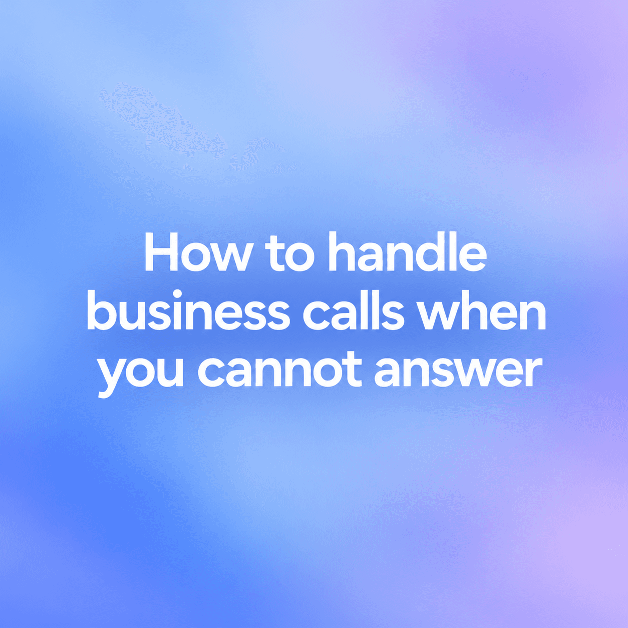 How to handle business calls when you cannot answer