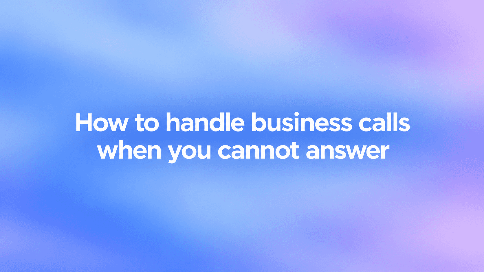 How to handle business calls when you cannot answer